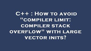 C++ : How to avoid "compiler limit: compiler stack overflow" with large vector inits?
