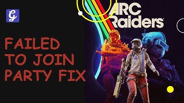 How to Fix Failed to Join Party in Arc Raiders