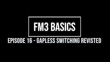 FM3 Basics Episode 16 - Gapless Switching Revisited