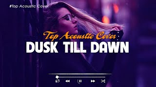 Dusk Till Dawn 🎧 New Hits Acoustic Songs Playlist 🎵 Top TikTok Trending Songs 2023