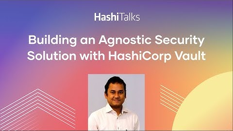 Building an Agnostic Security Solution with HashiCorp Vault