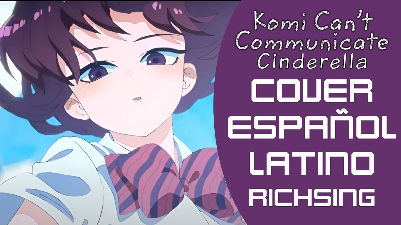 [FULL] Komi-san wa, Komyushō desu Opening 1 - Cinderella (Cover Español Latino) RichSing