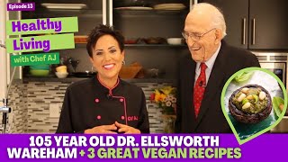 105.Year Old Dr Ellsworth Wareham  Healthy Living with Chef AJ  Episode 13 + 3 Great Vegan Recipes