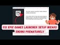FIX Epic Games Launcher Setup Wizard Ending Prematurely ?