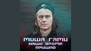 Наше время пришло - Миша Гами