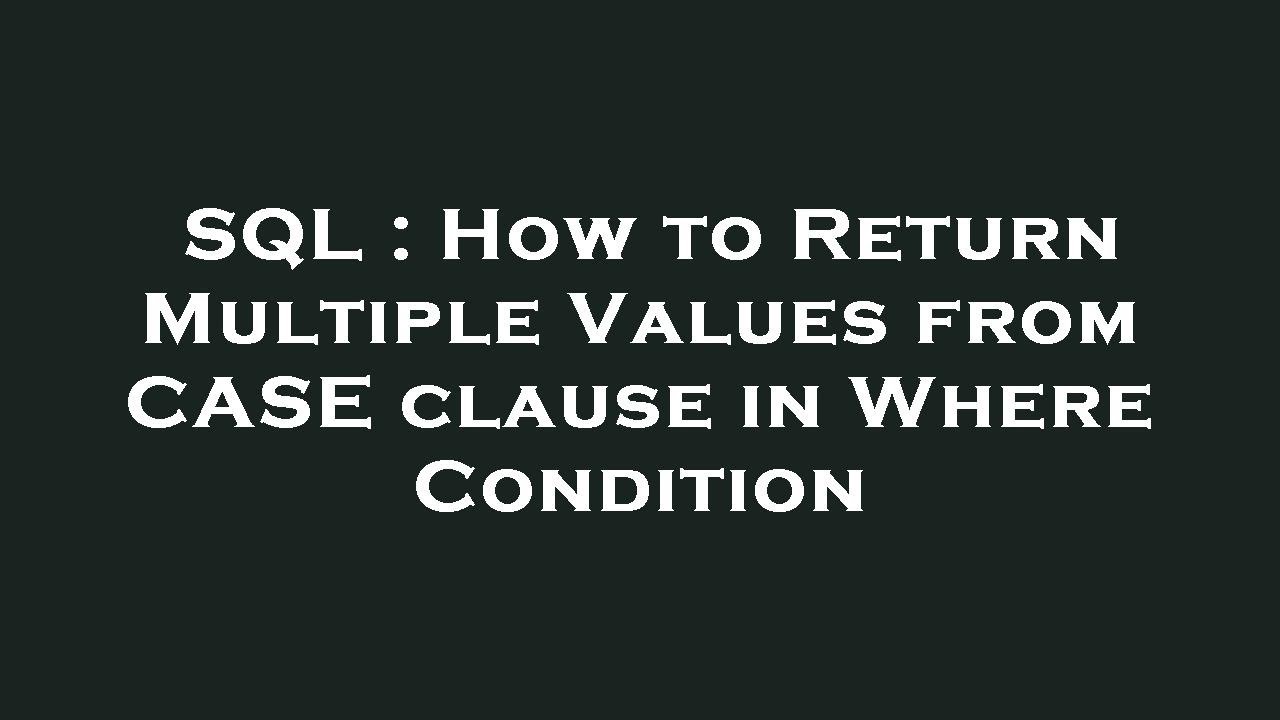 SQL : How to Return Multiple Values from CASE clause in Where Condition ...