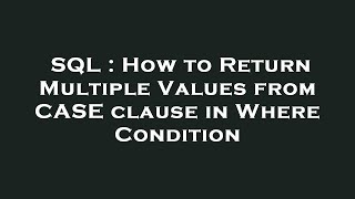 SQL : How to Return Multiple Values from CASE clause in Where Condition