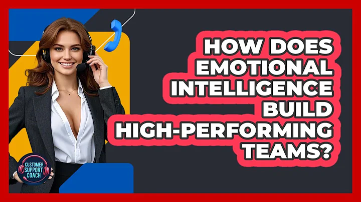 How Does Emotional Intelligence Build High-performing Teams? - Customer Support Coach