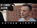 In Christ Alone | Anthem Lights A Cappella Cover