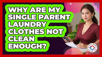 Why Are My Single Parent Laundry Clothes Not Clean Enough? - Single Parent Support Hub