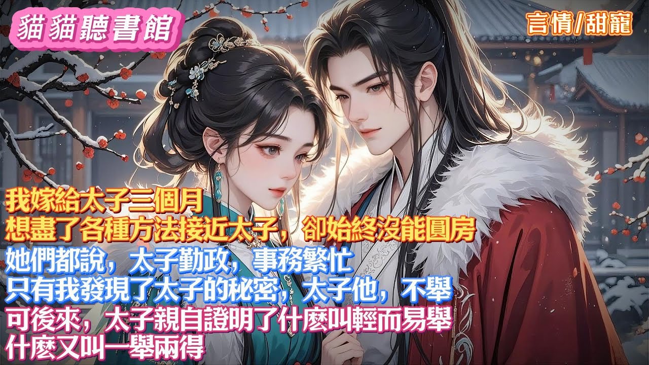 【可愛甜文】我嫁給太子三個月，想盡了各種方法接近太子，卻始終沒能圓房。她們都說，太子勤政，事務繁忙。只有我知道，太子他，不舉。後來，太子親自證明了什麽叫輕而易舉，什麽又叫一舉兩得#有聲小說#一口氣看完