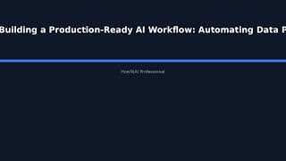 "Building a Production-Ready AI Workflow: Automating Data Preprocessing, Model Training, a - HowToAI