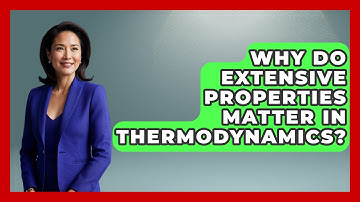Why Do Extensive Properties Matter In Thermodynamics? - Thermodynamics For Everyone