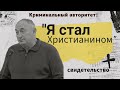 Криминальный авторитет стал христианином | Свидетельство