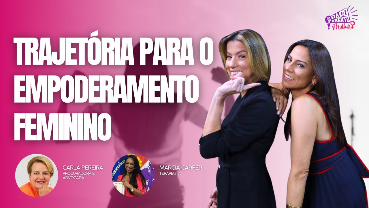 Papo Aberto Mulher: #05 | Trajetória para o empoderamento feminino