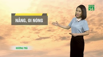 Thời tiết 6h 21/05/2020: Nắng và oi nóng tiếp tục trên ba miền của đất nước  | VTC14