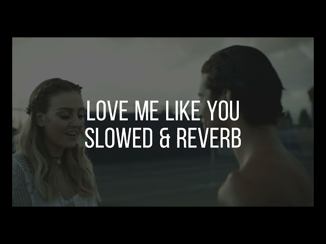 little mix - love me like you | slowed & reverb | class=