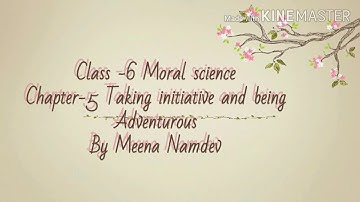 Class -6 Moral science Chapter -5 Taking Initiative and being adventurous