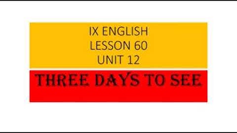 IX ENGLISH LESSON # 60 UNIT # 12 TOPIC: THREE DAYS TO SEE