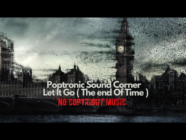 Poptronic Sound Corner - Let It Go ( The end Of Time ) - No copyright Music class=
