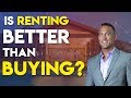 Is RENTING A Home BETTER Than BUYING?