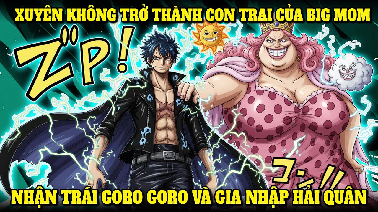 XUYÊN KHÔNG VÀO THẾ GIỚI HẢI TẶC TRỞ THÀNH CON TRAI CỦA BIG MOM VÀ NHẬN TRÁI GORO GORO