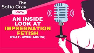 An Inside Look at Impregnation Fetish - The Sofia Gray Show