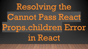 Resolving the Cannot Pass React Props.children Error in React