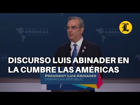 Luis Abinader truena sobre Haití, Ucrania, combustibles y la seguridad en Cumbre de Las Américas