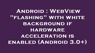 Android : WebView "flashing" with white background if hardware acceleration is enabled (Android 3.0+