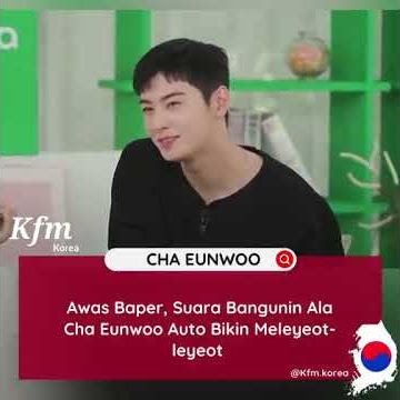 Suara  Cha Eunwoo bikin meleleh 😭😂cocok banget jadi alarm