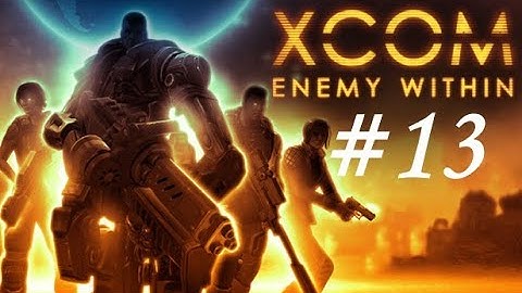 Прохождение XCOM: Enemy Within #13. Первая встреча с EXALT. (12-я часть утеряна безвозвратно....)
