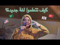كيف تتعلموا لغة جديدة؟ كيف اتعلمت الكوري؟