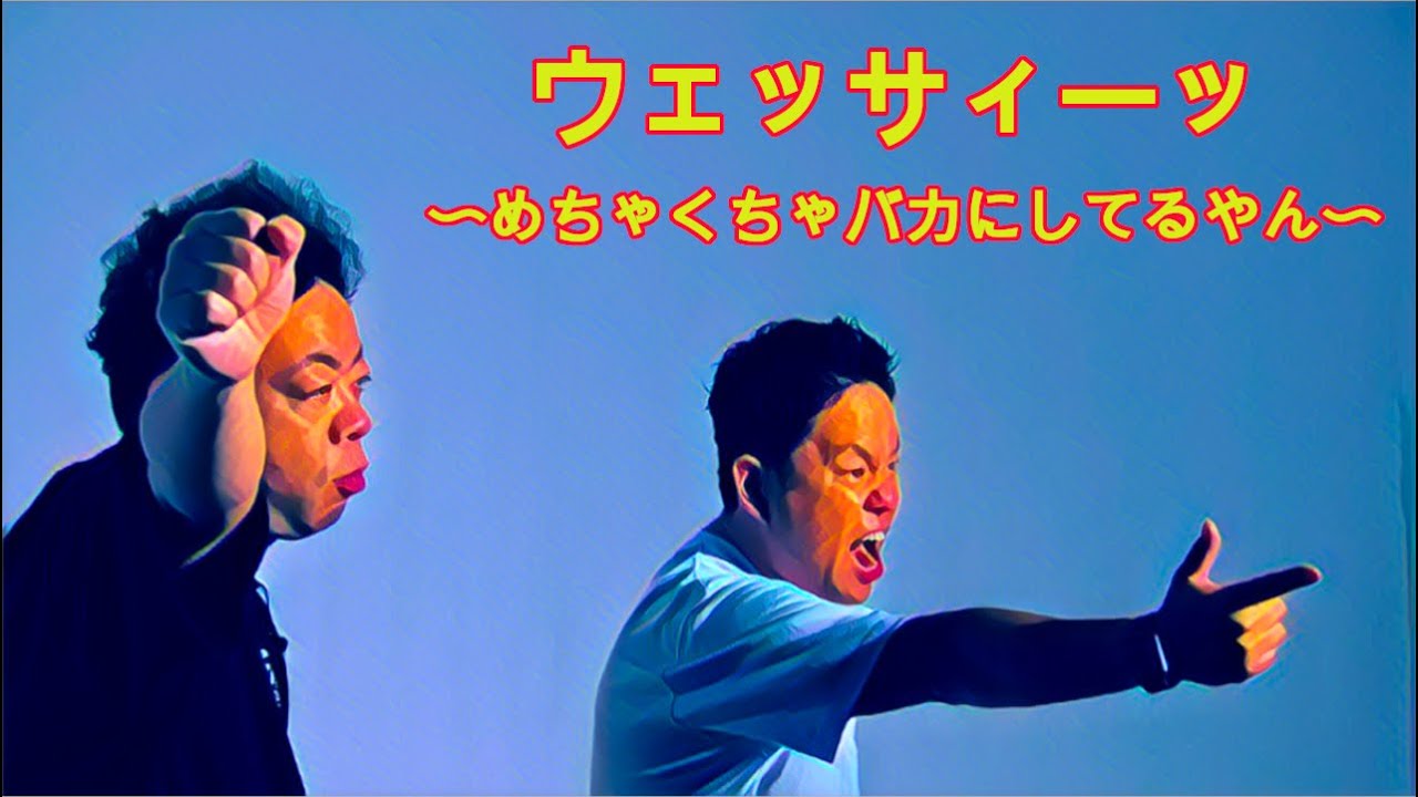 ウェッサィーッ 〜めちゃくちゃバカにしてるやん〜