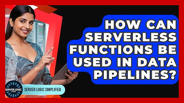 How Can Serverless Functions Be Used In Data Pipelines? - Server Logic Simplified