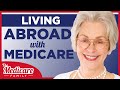 What Should I Do With My Medicare if I'm Leaving the US to Live Abroad?