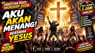 🔥 AKU AKAN MENANG BERSAMA YESUS ✝️ Christian Rock Worship 2026 | 15 Lagu Pujian Penuh Kuasa