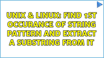 Unix & Linux: Find 1st occurance of string pattern and extract a substring from it (2 Solutions!!)