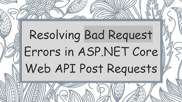 Resolving Bad Request Errors in ASP.NET Core Web API Post Requests