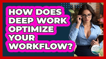 How Does Deep Work Optimize Your Workflow? - The Personal Growth Path