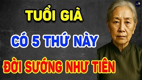 Về Già Có Trong Tay 5 Thứ Này Là Có Tất Cả, Đời Rất Sướng - Vạn Điều Ý Nghĩa
