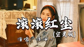 洋澜一 - 滚滚红尘 （空灵版）『来易来去难去,分易分聚难聚,爱与恨的千古愁』『动态歌词MV』