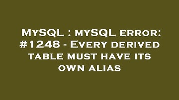 MySQL : mySQL error: #1248 - Every derived table must have its own alias