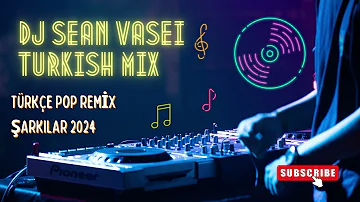 DJ SEAN VASEI - TURKISH MIX 🇹🇷 TÜRKÇE POP REMİX ŞARKILAR 2024 💥 Yeni Pop Şarkılar 2024