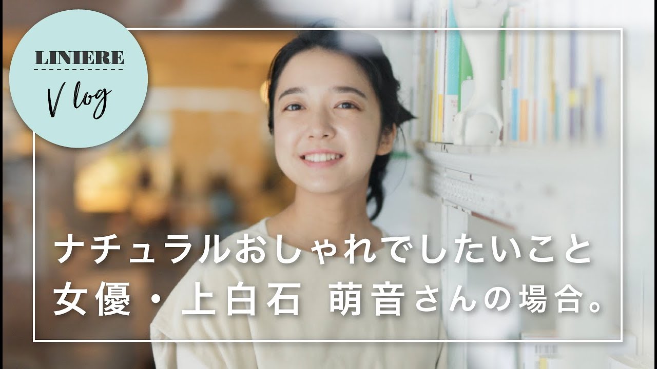 【Vlog】ナチュラルおしゃれでしたいこと 女優・上白石萌音さんの場合。