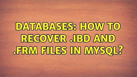 Databases: How to recover .ibd and .frm files in MySQL?