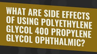 What are side effects of using polyethylene glycol 400 propylene glycol ophthalmic?