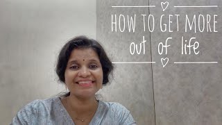 How to get more out of life