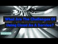 What are the Challenges by Using Cloud As A Service ? Caas ?