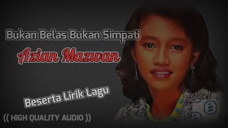 BUKAN BELAS BUKAN SIMPATI - AZIAN MAZWAN (HIGH QUALITY AUDIO) WITH LYRIC